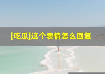 [吃瓜]这个表情怎么回复